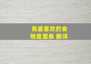 我最喜欢的食物是面条 翻译